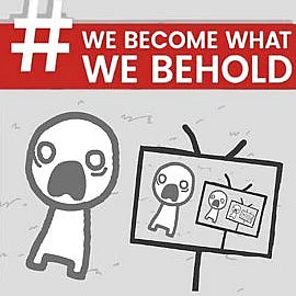 We Become What We Behold